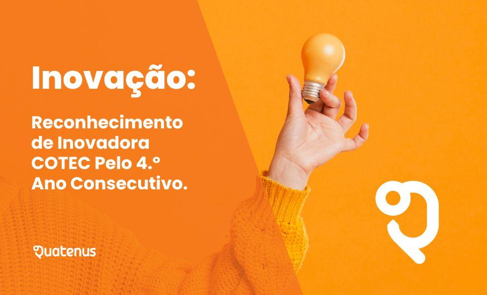 Quatenus: Inovadora COTEC Pelo 4.º Ano Consecutivo - O que Isso Significa Para os Nossos Clientes?